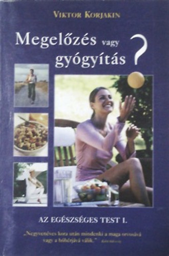 Viktor Korjakin: Megelőzés vagy gyógyítás? Az egészséges test I.