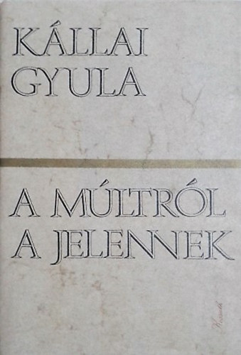 Kállai Gyula: A múltról a jelennek