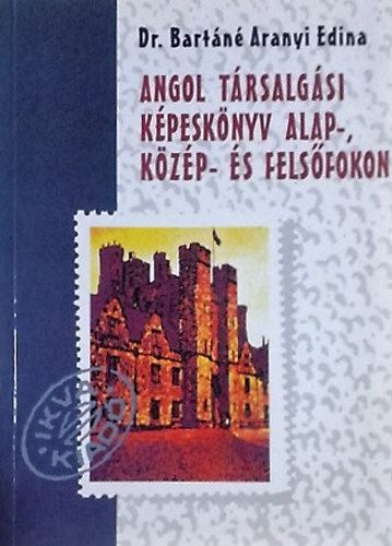Dr. Bartáné Aranyi Edina: Angol Társalgási Képeskönyv Alap-,Közép- és Felsőfokon