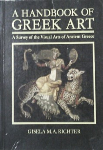 Gisela Richter: A Handbook of Greek Art (A survey of the visual Arts of Ancient Greece