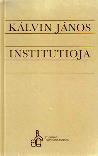 Kálvin János, Dr. Révész Imre (szerk.), Dr. Vasady Béla: Kálvin János Institutioja 