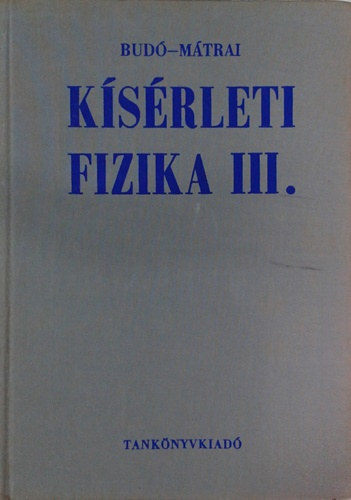 Budó Ágoston-Mátrai Tibor Dr.: Kísérleti fizika III.