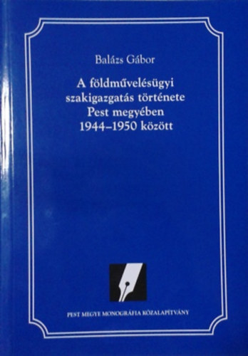 Balázs Gábor: A földművelődésügyi szakigazgatás története Pest megyében 1944-1950 között