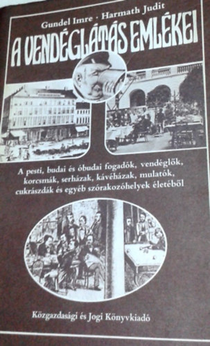 Gundel Imre-Harmath Judit: A vendéglátás emlékei - A pesti, budai és óbudai fogadók, vendéglők, korcsmák, serházak, kávéházak, mulatók, cukrászdák és egyéb szórakozóhelyek életéből