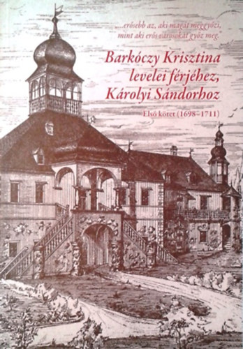 Fogarassy Zoltán, Kovács Ágnes: Barkóczy Krisztina levelei férjéhez, Károlyi Sándorhoz I. kötet (1698-1711)