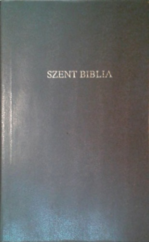 Károli Gáspár: Szent Biblia  azaz Istennek Ó és Új Testamentomában foglaltatott egész Szent Írás