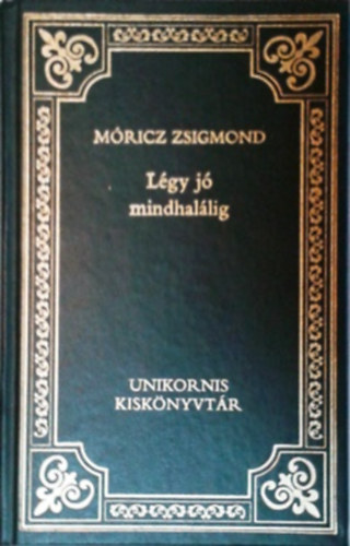 Móricz Zsigmond: Légy jó mindhalálig (A magyar próza klasszikusai 16.)