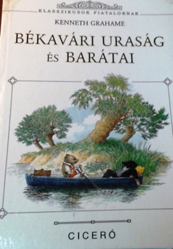 Kenneth Grahame: Békavári uraság és barátai KALANDOZÁSOK SZÁRAZON ÉS VÍZEN - Klasszikusok fiataloknak