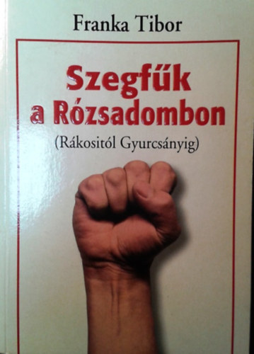 Franka Tibor: Szegfűk a Rózsadombon (Rákositól Gyurcsányig)