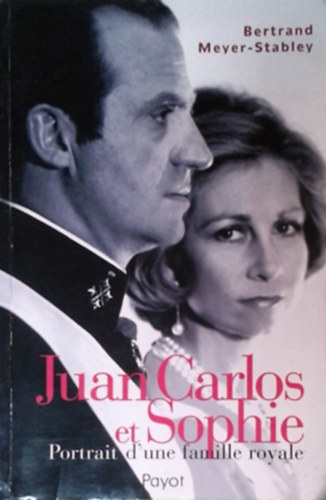 Bertrand Meyer-Stabley: Juan Carlos et Sophie - portrait d' une famille royale