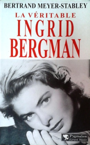 Bertrand Meyer-Stabley: La véritable Ingrid Bergman