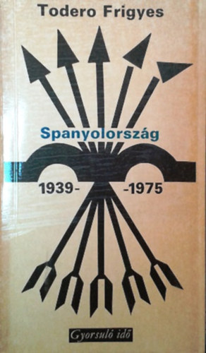 Todero Frigyes: Spanyolország 1939-1975 (Gyorsuló idő)