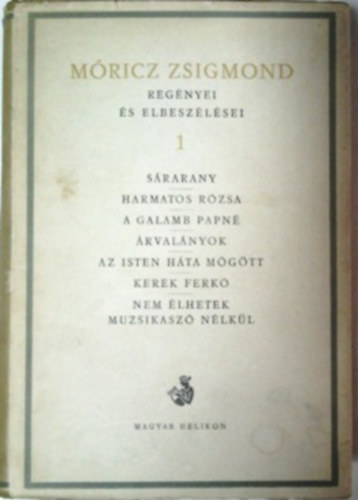 Móricz Zsigmond: Móricz Zsigmond regényei és elbeszélései 1. (Sárarany- Harmatos rózsa- A galamb papné- Árvalányok- Az Isten háta mögött- Kerek Ferkó- Nem élhetek muzsikaszó nélkül)