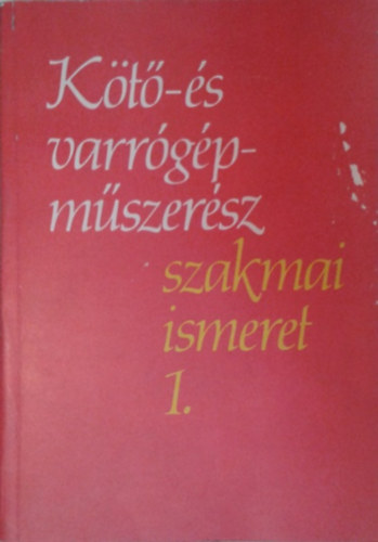 Vajtai György: Kötő- és varrógépműszerész szakmai ismeret 1.