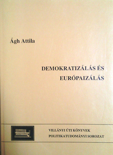 Ágh Attila: Demokratizálás és európaizálás. A korai konszolidáció keservei M.-on