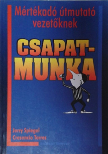 Cresencio Torres Jerry Spiegel : Csapatmunka - Mértékadó útmutató vezetőknek