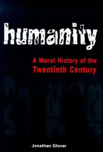 Jonathan Glover: Humanity: A Moral History of the Twentieth Century