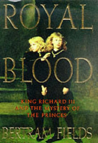 Bertram Fields: Royal Blood - Richard III and the Mistery of the Princess