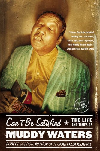 Robert Gordon: Can't Be Satisfied: The Life and Times of Muddy Waters