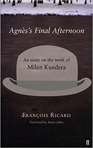 Francois Ricard: Agnes's Final Afternoon: An Essay on the Work of Milan Kundera