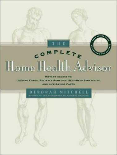 Deborah Mitchell: The Complete Home Health Advisor: Instant Access to Leading Cures, Reliable Remedies, Self-Help Strategies, and Life-Saving Facts