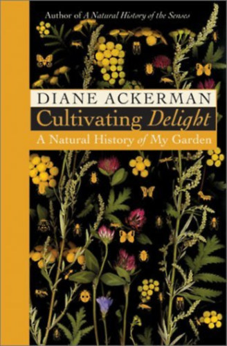 Diane Ackerman: Cultivating Delight: A Natural History of My Garden