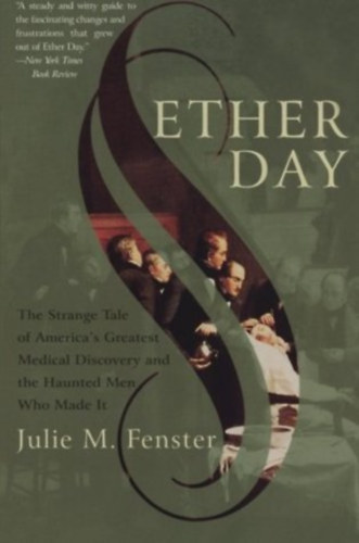 Julia M. Fenster: Ether Day: The Strange Tale of America's Greatest Medical Discovery and the Haunted Men Who Made It