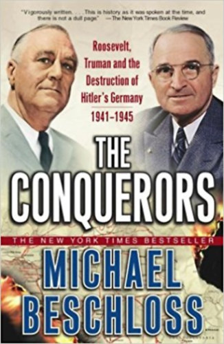 Michael Beschloss: The Conquerors: Roosevelt, Truman and the Destruction of Hitler's Germany, 1941-1945