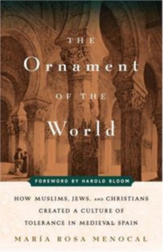 María Rosa Menocal: The Ornament of the World: How Muslims, Jews and Christians Created a Culture of Tolerance in Medieval Spain