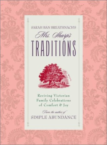 Sarah Ban Breatnach: Mrs. Sharp's Traditions: Reviving Victorian Family Celebrations of Comfort & Joy