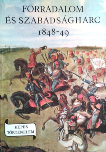 Márkus István: Forradalom és szabadságharc 1848-49 (képes történelem)