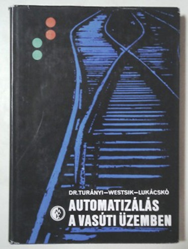 Dr.Turányi-Westsik-Lukácskó: Automatizálás a vasúti üzemben