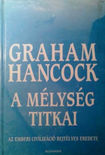 Graham Hancock: A mélység titkai - Az emberi civilizáció rejtélyes eredete