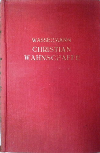 Jakob Wassermann: Christian Wahnschaffe I-II