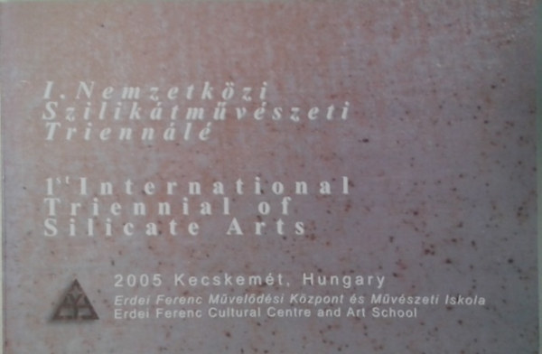 : I. Nemzetközi Szilikátművészeti Triennálé - 1st International Triennal of Silicate Arts