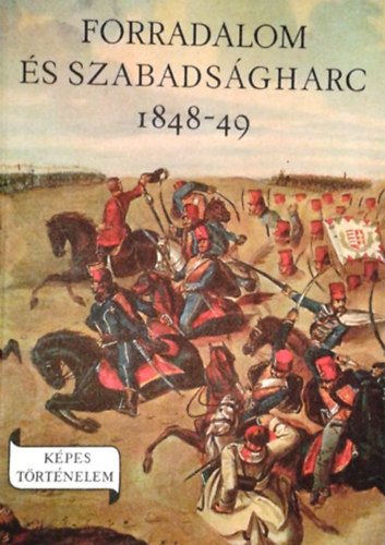 Márkus István: Forradalom és szabadságharc 1848-49 (képes történelem)