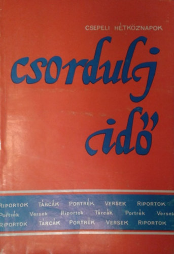 Czirfusz János (szerk.): Csordulj idő - Csepeli hétköznapok (Riportok,portrék,tárcák,versek)