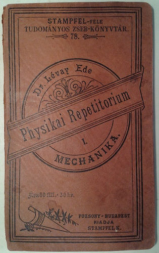 Dr. Lévay Ede: Physikai repetitorium I. Mechanika (Stampfel-féle Tudományos Zsebkönyvtár 78.)