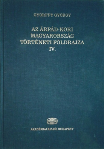 Györffy György: Az Árpád-kori Magyarország történeti földrajza IV.