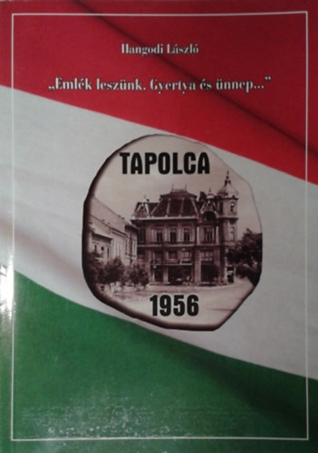 Hangodi László: Emlék leszünk. Gyertya és ünnep... - Tapolca 1956