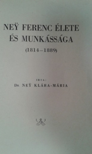 Ney Klára-Mária: Dédapám: Ney Ferenc élete és munkássága (1814-1889)