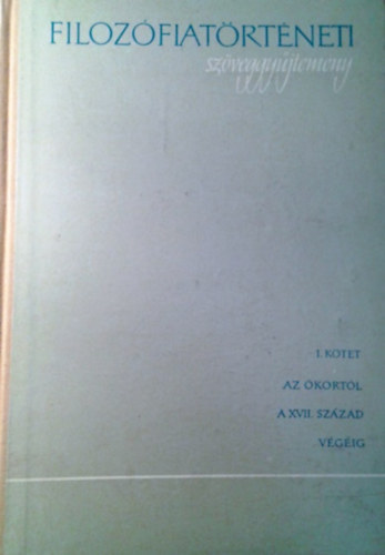 : Filozófiatörténeti szöveggyűjtemény I.:Az ókortól a XVII. század...