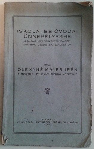 Olexyné Mayer Irén: Iskolai és óvodai ünnepélyekre alkalmas hazafias (irredenta) színdarabok, jelenetek, szavalatok