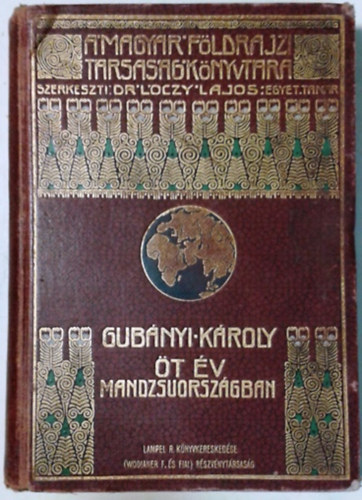 Gubányi Károly: Öt év Mandzsuországban (A Magyar Földrajzi Társaság Könyvtára)