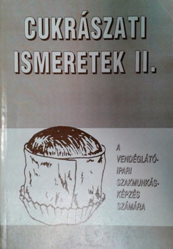 Dunszt Károly: Cukrászati ismeretek II. (A vendéglátóipari szakmunkásképzés számára)