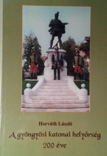 Horváth László: A gyöngyösi katonai helyőrség 200 éve