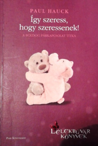 Paul Hauck: Így szeress, hogy szeressenek!