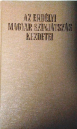 Enyedi Sándor: Az erdélyi magyar színjátszás kezdetei 1792-1821