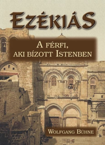 Wolfgang Bühne: Ezékiás - A férfi, aki bízott Istenben