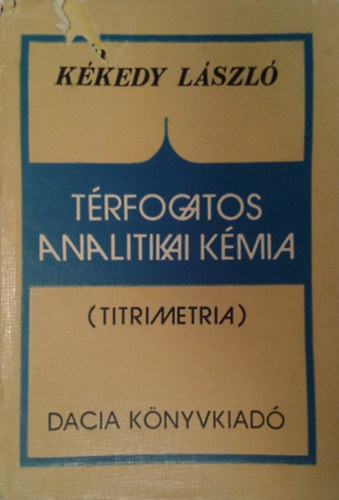 Kékedy László: Térfogatos analitikai kémia (Titrimetria)